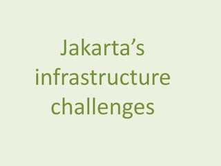 Jakarta’s
infrastructure
challenges
 