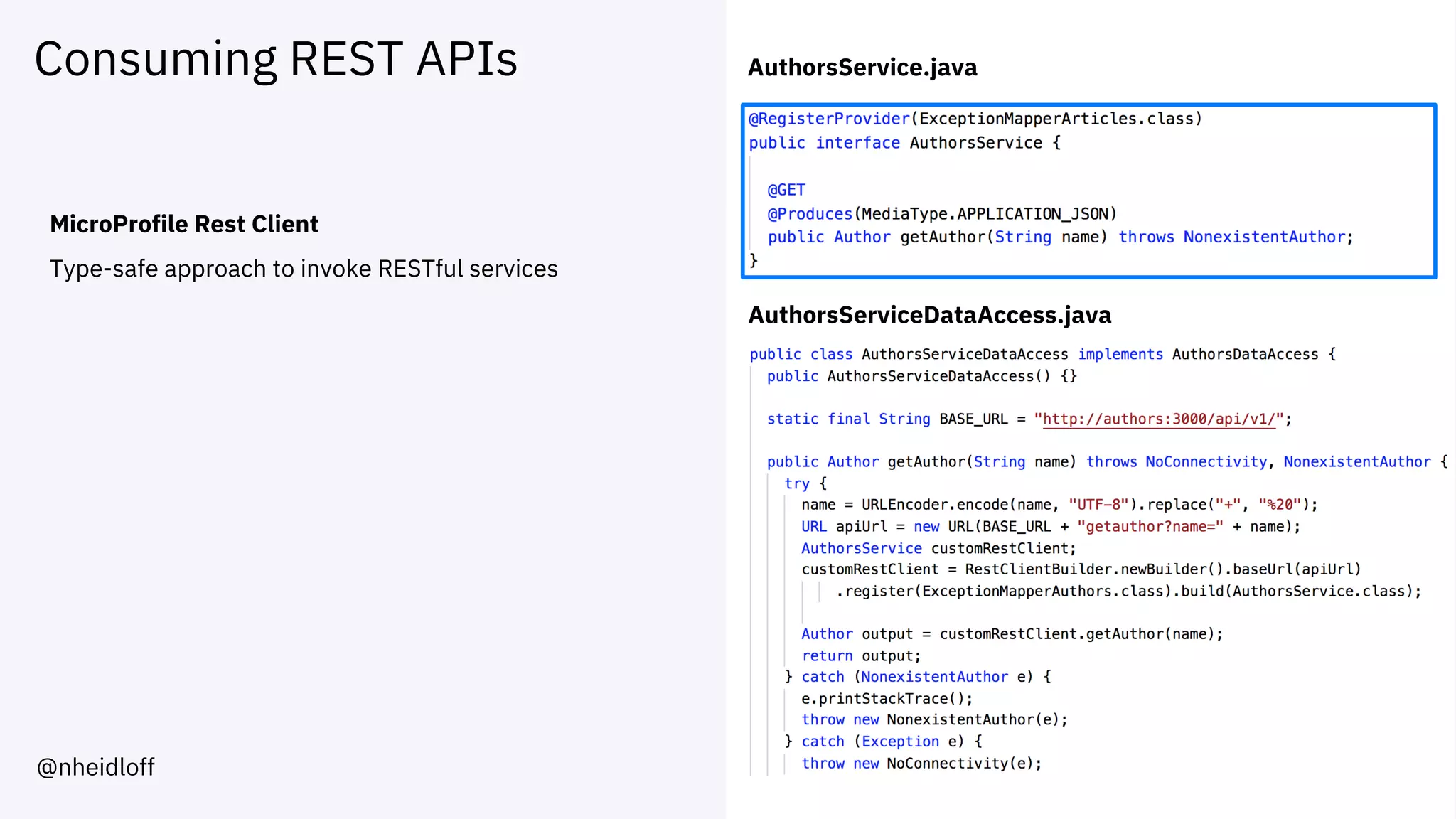 Consuming REST APIs
MicroProfile Rest Client
Type-safe approach to invoke RESTful services
AuthorsService.java
AuthorsServiceDataAccess.java
@nheidloff
 