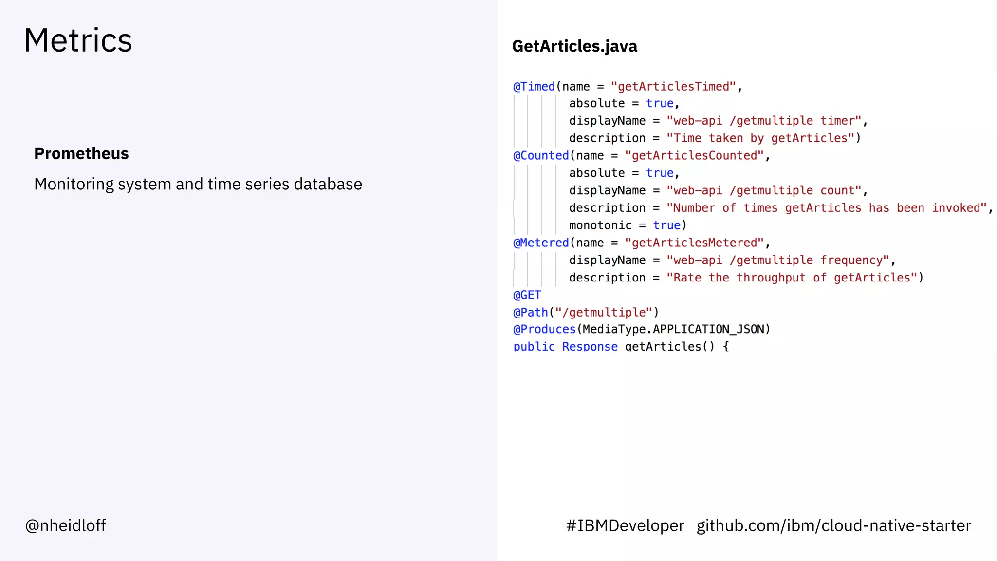 Metrics
Prometheus
Monitoring system and time series database
GetArticles.java
#IBMDeveloper github.com/ibm/cloud-native-starter@nheidloff
 
