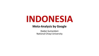 INDONESIA
Meta-Analysis by Google
Dadan Sumardani
National Chiayi University
 