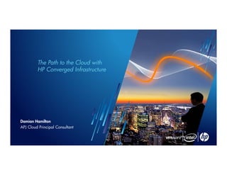 The Path to the Cloud with
         HP Converged Infrastructure




Damian Hamilton
APJ Cloud Principal Consultant
 