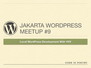JAKARTA WORDPRESS
MEETUP #9
Local WordPress Development With VVV
 