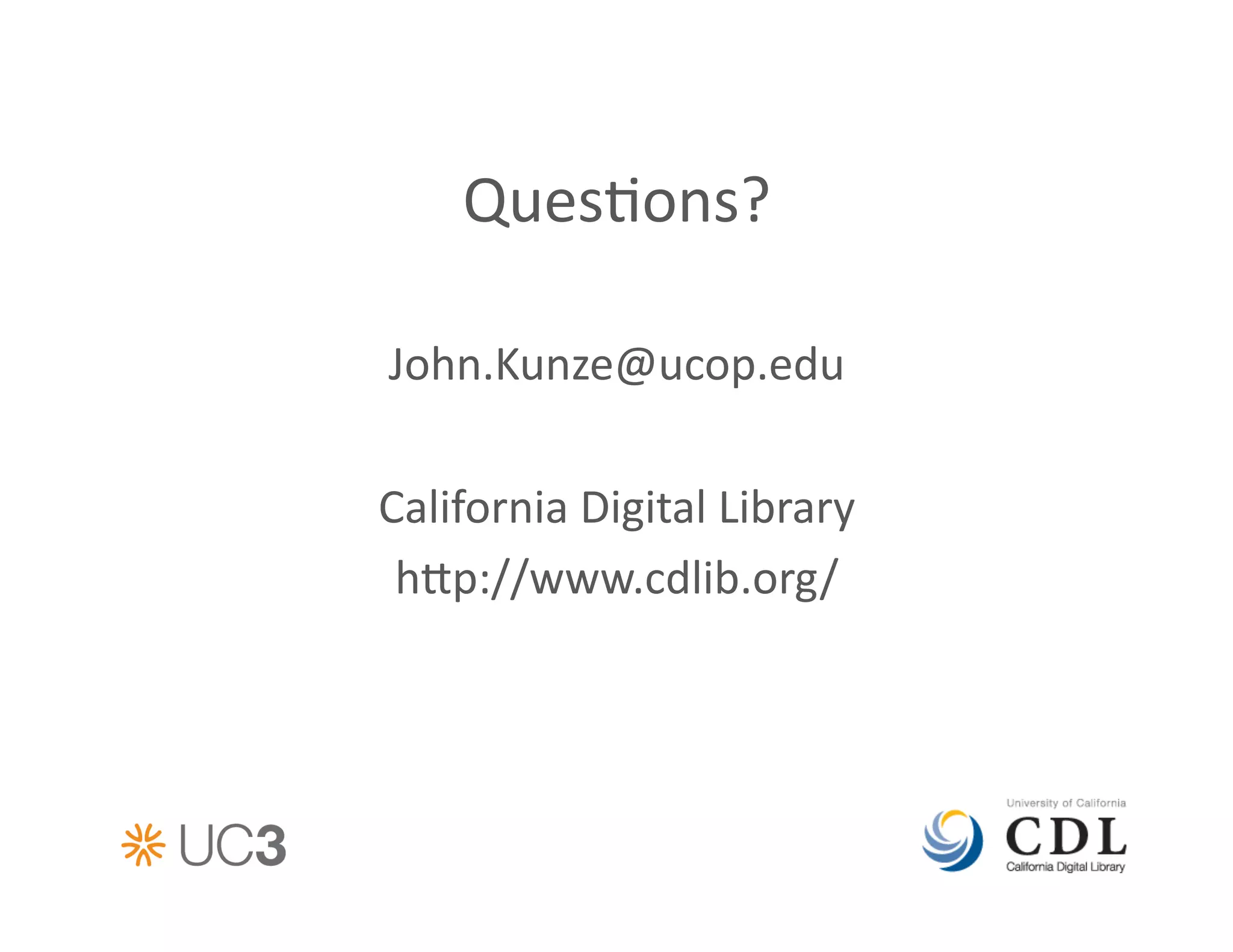 Ques&ons?	
  

John.Kunze@ucop.edu	
  

California	
  Digital	
  Library	
  
 hp://www.cdlib.org/	
  
 