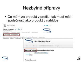 Nezbytné přípravy

    Co mám za produkt v profilu, tak musí mít i
    společnost jako produkt v nabídce
 