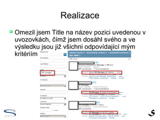 Realizace

    Změnil jsem klíčová slova na „HR Manager“ v
    uvozovkách, čímž jsem dosáhl svého a ve
    výsledku jsou již všichni odpovídající mým
    kritériím
 