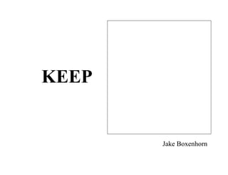 KEEP


       Jake Boxenhorn
 