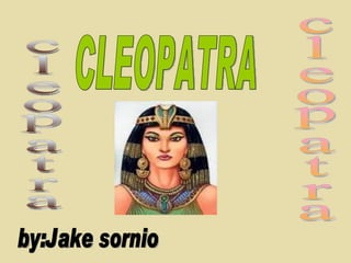 CLEOPATRA by:Jake sornio cleopatra cleopatra 
