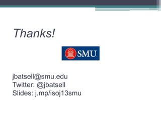 Thanks!
jbatsell@smu.edu
Twitter: @jbatsell
Slides: j.mp/isoj13smu
 