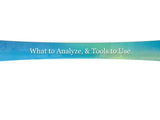What to Analyze, & Tools to Use
 