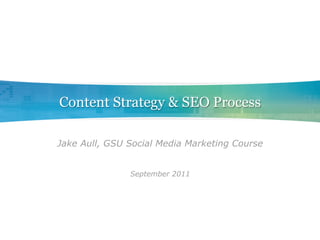Content Strategy & SEO Process

Jake Aull, GSU Social Media Marketing Course


               September 2011
 