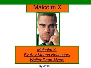 Malcolm X Malcolm X  By Any Means Necessary Walter Dean Myers By Jake 