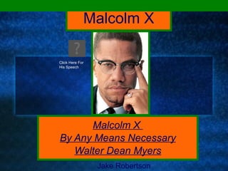 Malcolm X Malcolm X  By Any Means Necessary Walter Dean Myers Jake Robertson Click Here For His Speech 