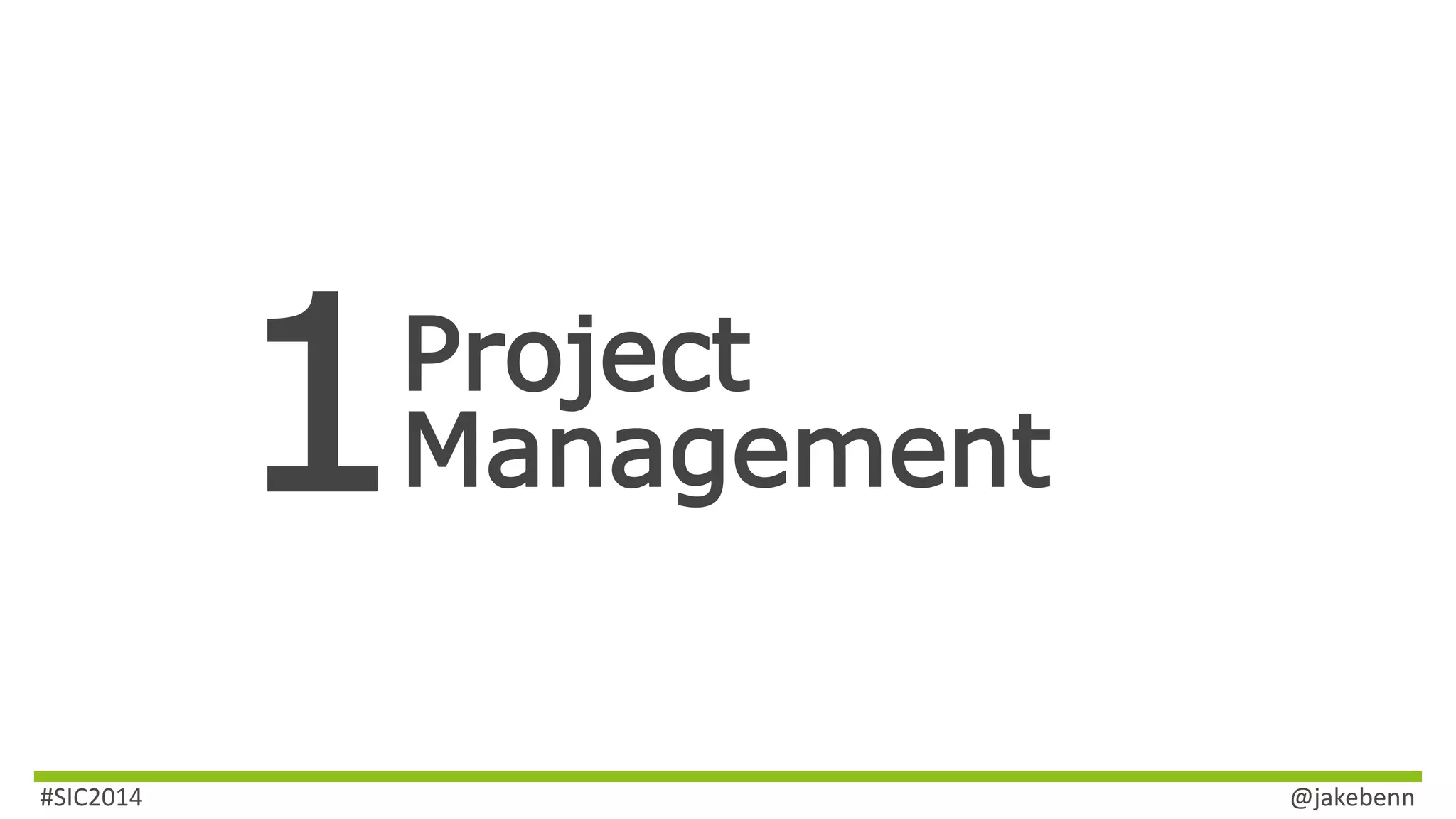 Project 
Management 
#SIC2014 @jakebenn 
 