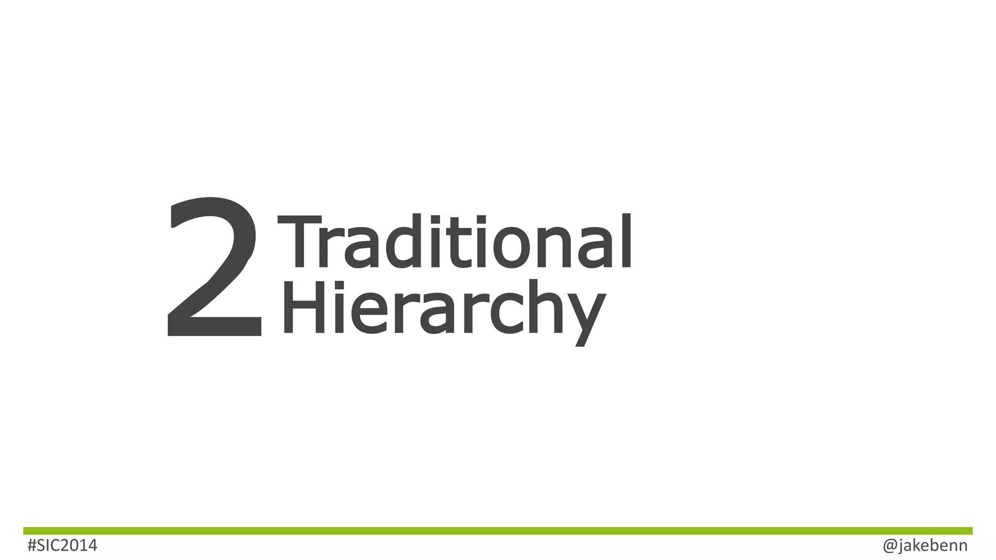 Traditional 
Hierarchy 
#SIC2014 @jakebenn 
 