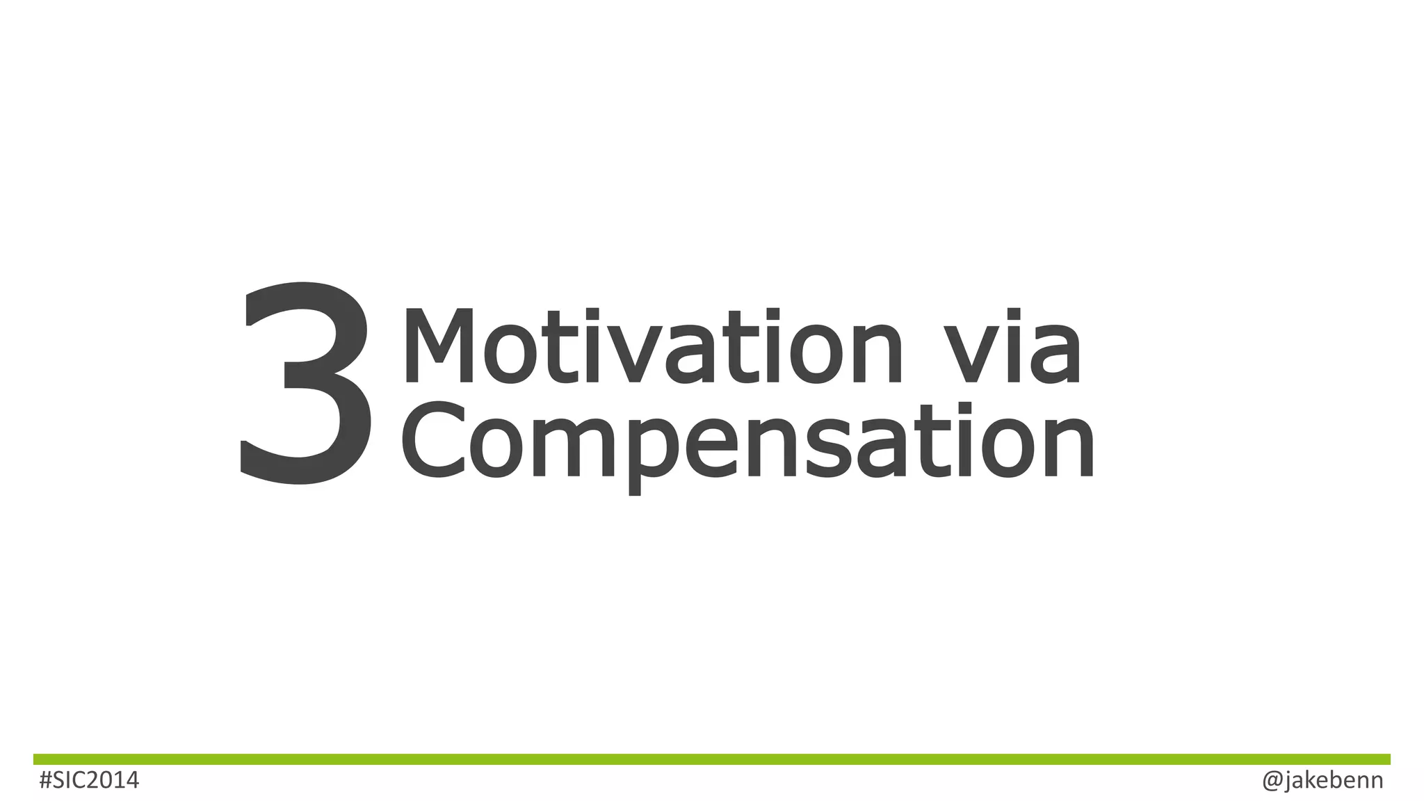 Motivation via 
Compensation 
#SIC2014 @jakebenn 
 