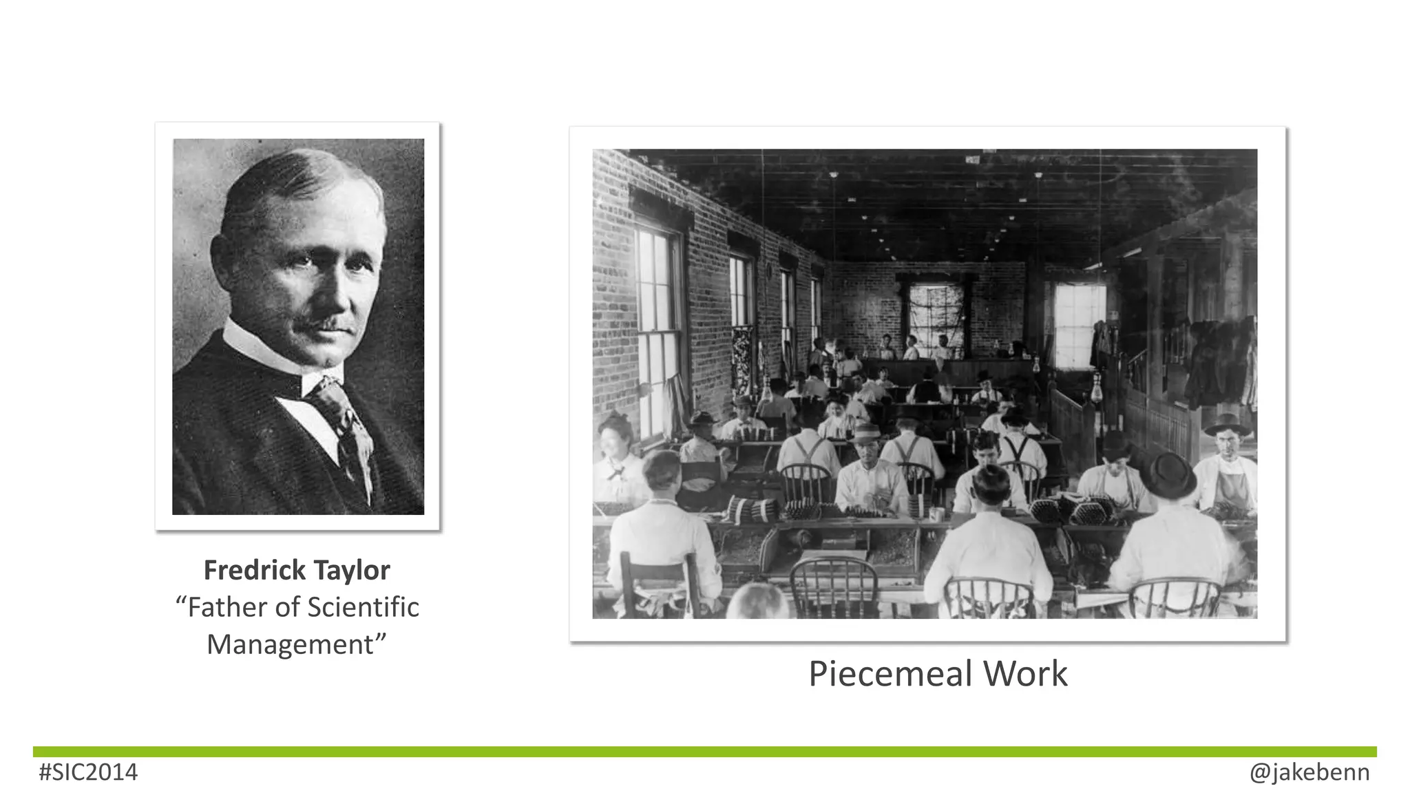 Piecemeal Work 
Fredrick Taylor 
“Father of Scientific 
Management” 
#SIC2014 @jakebenn 
 