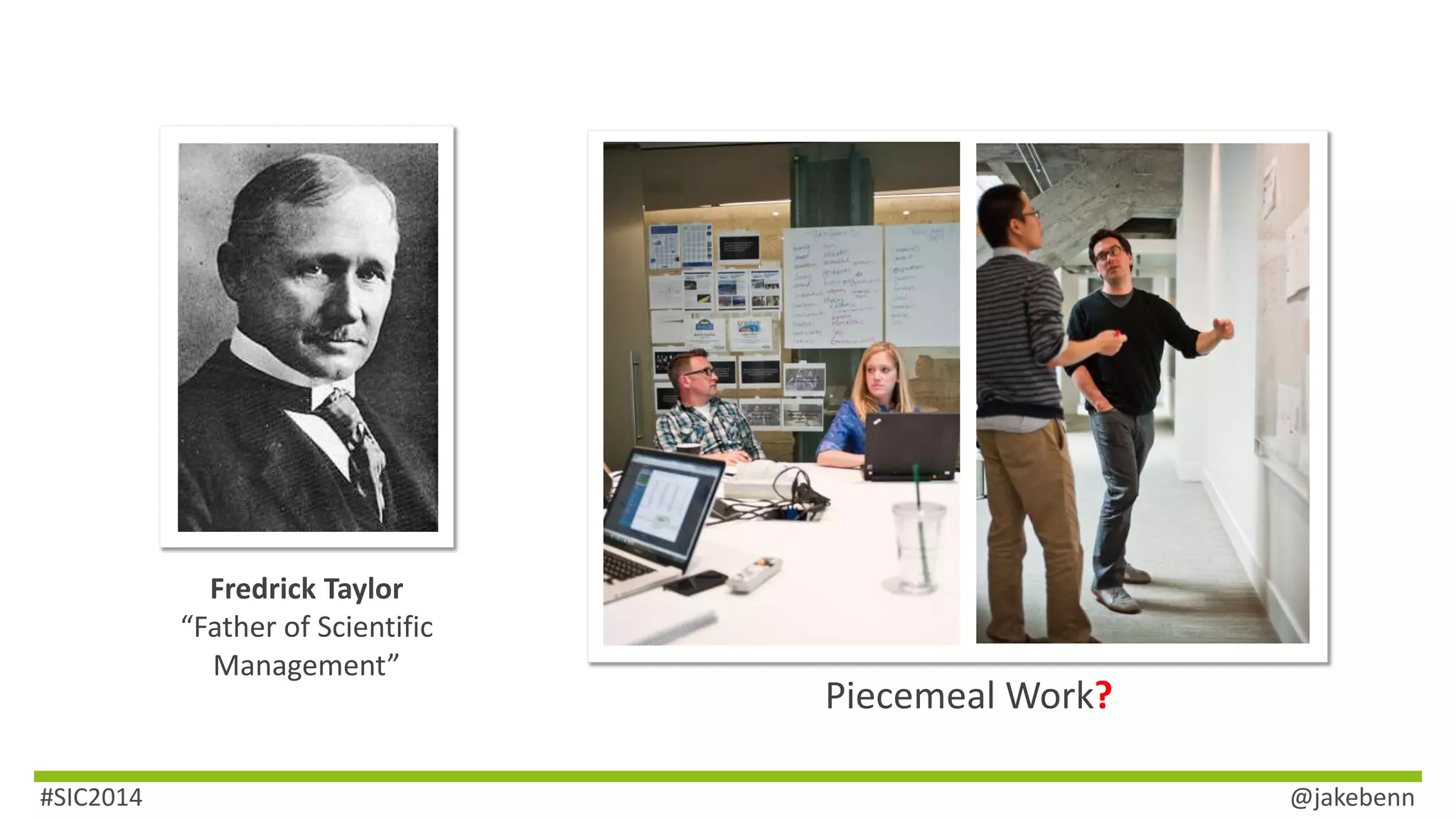 Piecemeal Work? 
Fredrick Taylor 
“Father of Scientific 
Management” 
#SIC2014 @jakebenn 
 
