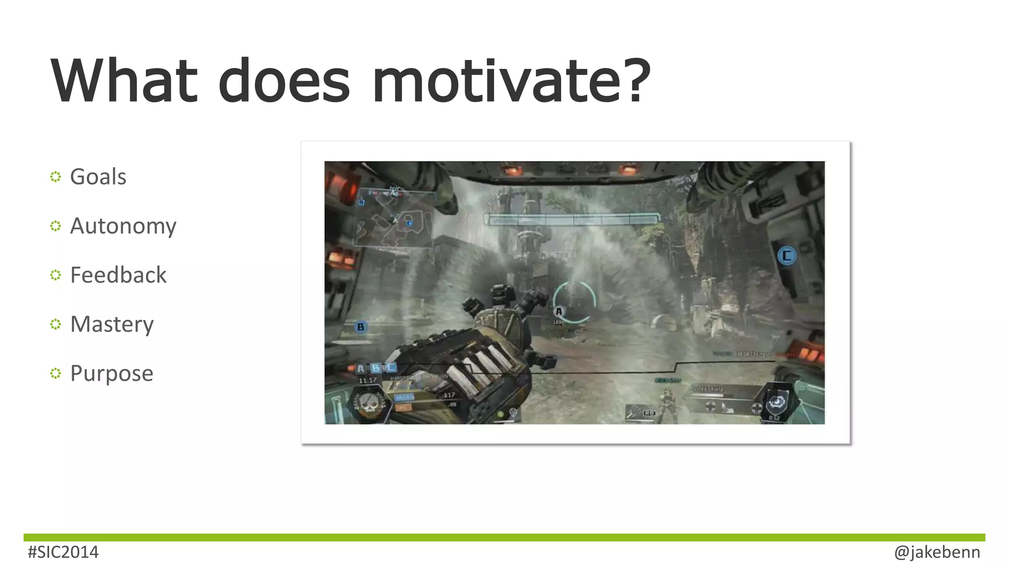 What does motivate? 
Goals 
Autonomy 
Feedback 
Mastery 
Purpose 
#SIC2014 @jakebenn 
 