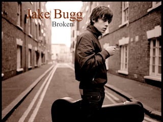 Jake Bugg
    Broken
 
