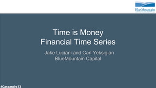 Time is Money
Financial Time Series
Jake Luciani and Carl Yeksigian
BlueMountain Capital
 