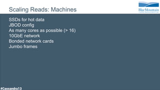 Scaling Reads: Machines
SSDs for hot data
JBOD config
As many cores as possible (> 16)
10GbE network
Bonded network cards
Jumbo frames
 