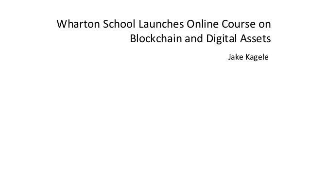 Wharton School Launches Online Course on
Blockchain and Digital Assets
Jake Kagele
 