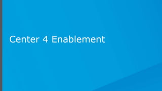 Center 4 Enablement
 