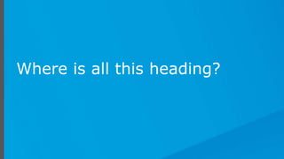 Where is all this heading?
 