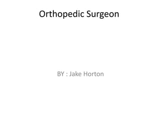 Orthopedic Surgeon




    BY : Jake Horton
 