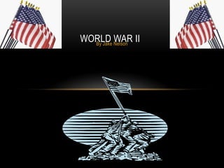 WORLD WAR II By Jake Nelson 
