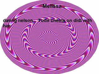 Melissa

dating nelson... Todd cheats on didi with
her
 