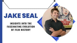 JAKE SEAL
INSIGHTS INTO THE
FASCINATING EVOLUTION
OF FILM HISTORY
 