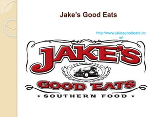 Jake’s Good Eats
http://www.jakesgoodeats.co
m/
 