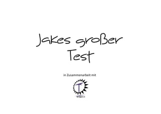 Jakes großer
     Test
   in Zusammenarbeit mit
 