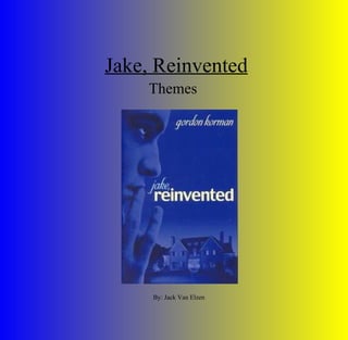 Jake, Reinvented Themes By: Jack Van Elzen 