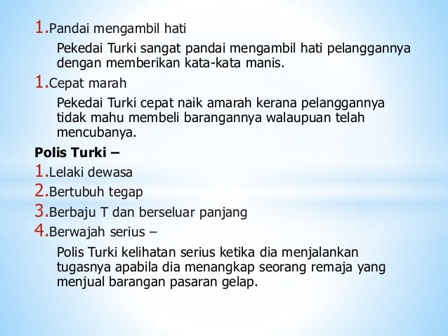 1.Pandai mengambil hati
Pekedai Turki sangat pandai mengambil hati pelanggannya
dengan memberikan kata-kata manis.
1.Cepat...