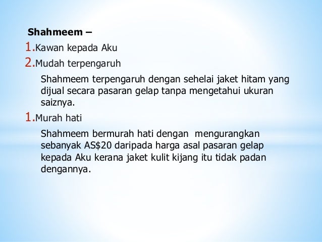 Shahmeem –
1.Kawan kepada Aku
2.Mudah terpengaruh
Shahmeem terpengaruh dengan sehelai jaket hitam yang
dijual secara pasar...