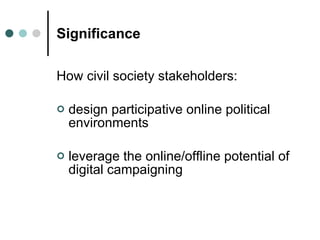 Significance <ul><li>How civil society stakeholders: </li></ul><ul><li>design participative online political environments ...