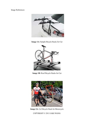 Image References:
Image 1A: Sample Bicycle Racks for Car
Image 1B: Roof Bicycle Racks for Car
Image 2A: 2x2 Bicycle Rack for Motorcycle
COPYRIGHT © 2013 JAKE WANG
 