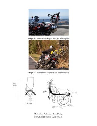 Image 2B: Home-made Bicycle Rack for Motorcycle’
Image 2C: Home-made Bicycle Rack for Motorcycle
Sketch 1A: Preliminary Fork Design
COPYRIGHT © 2013 JAKE WANG
 