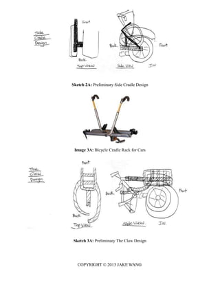 Sketch 2A: Preliminary Side Cradle Design
Image 3A: Bicycle Cradle Rack for Cars
Sketch 3A: Preliminary The Claw Design
COPYRIGHT © 2013 JAKE WANG
 
