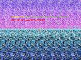 HECHO POR: LITZY ALEJANDRA RODRIGUEZ ACEVES Y
JACQUELIN NAVARRO AGUIRRE.
 