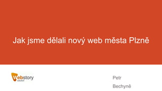 Jak jsme dělali nový web města Plzně

Petr
Bechyně

 