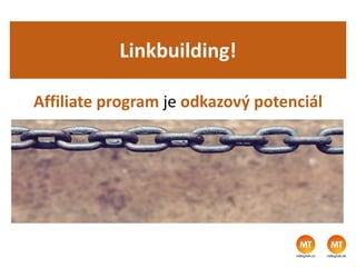 Linkbuilding!
Affiliate program je odkazový potenciál
 