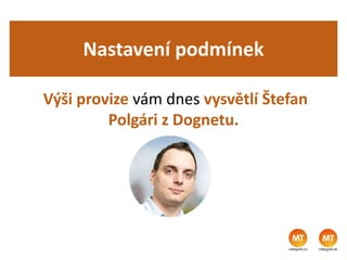 Nastavení podmínek
Výši provize vám dnes vysvětlí Štefan
Polgári z Dognetu.
 