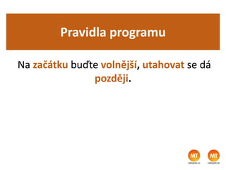 Pravidla programu
Na začátku buďte volnější, utahovat se dá
později.
 