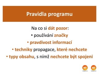 Pravidla programu
Na co si dát pozor:
• používání značky
• pravdivost informací
• techniky propagace, které nechcete
• typy obsahu, s nímž nechcete být spojeni
 