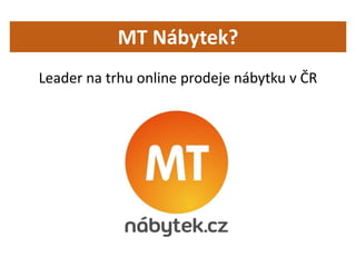 MT Nábytek?
Leader na trhu online prodeje nábytku v ČR
 