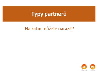 Typy partnerů
Na koho můžete narazit?
 