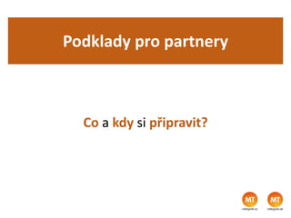 Podklady pro partnery
Co a kdy si připravit?
 